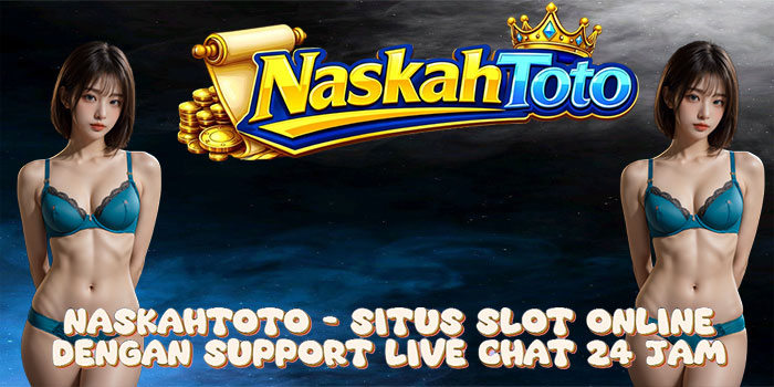 NASKAHTOTO – Situs Slot Online Dengan Support Live Chat 24 Jam